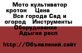  Мото культиватор кротон  › Цена ­ 14 000 - Все города Сад и огород » Инструменты. Оборудование   . Адыгея респ.